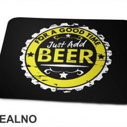 For A Good Time Just Add Beer - Humor - Podloga za miš For A Good Time Just Add Beer - Humor - Podloga za miš