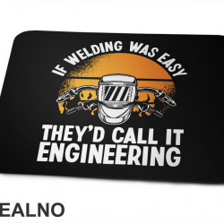 If Welding Was Easy They'd Call It Engineering - Radionica - Majstor - Podloga za miš If Welding Was Easy They'd Call It Engineering - Radionica - Majstor - Podloga za miš