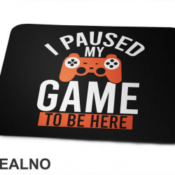 I Paused My Game To Be Here - Orange - Geek - Podloga za miš