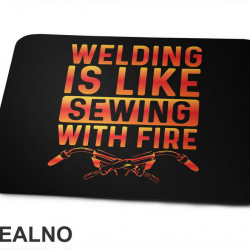 Welding Is Like Sewing With Fire - Radionica - Majstor - Podloga za miš Welding Is Like Sewing With Fire - Radionica - Majstor - Podloga za miš