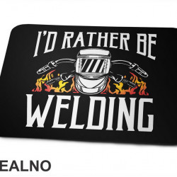 I'd Rather Be Welding - Radionica - Majstor - Podloga za miš I'd Rather Be Welding - Radionica - Majstor - Podloga za miš