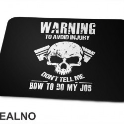 Warning! To Avoid Injury Don't Tell Me How To Do My Job - Radionica - Majstor - Podloga za miš Warning! To Avoid Injury Don't Tell Me How To Do My Job - Radionica - Majstor - Podloga za miš