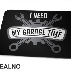I Need My Garage Time - Grey - Radionica - Majstor - Podloga za miš I Need My Garage Time - Grey - Radionica - Majstor - Podloga za miš