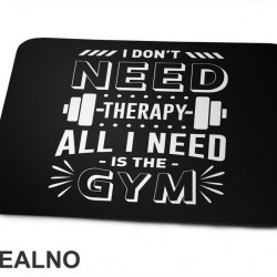 I Don't Need Therapy. All I Need Is The Gym - Weights - Trening - Podloga za miš I Don't Need Therapy. All I Need Is The Gym - Weights - Trening - Podloga za miš
