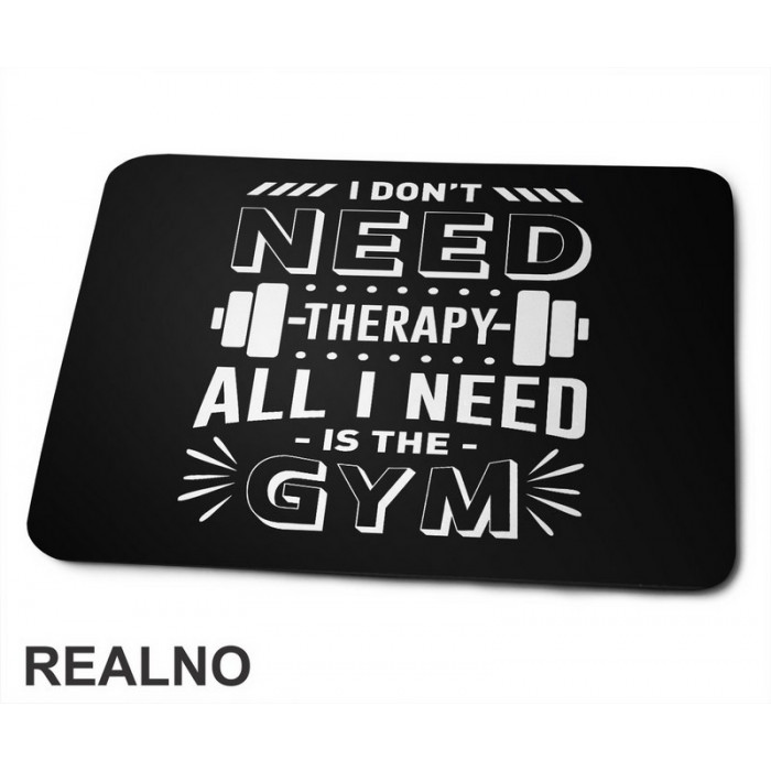 I Don't Need Therapy. All I Need Is The Gym - Weights - Trening - Podloga za miš
