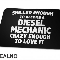 Skilled Enought To Become A Diesel Mechanic, Crazy Enough To Love It - Radionica - Majstor - Podloga za miš Skilled Enought To Become A Diesel Mechanic, Crazy Enough To Love It - Radionica - Majstor - Podloga za miš