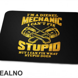 I'm A Diesel Mechanic. I Can't Fix Stupid, But I Can Fix What Stupid Does - Radionica - Majstor - Podloga za miš I'm A Diesel Mechanic. I Can't Fix Stupid, But I Can Fix What Stupid Does - Radionica - Majstor - Podloga za miš