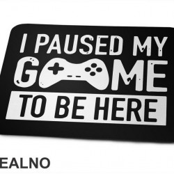I Paused My Game To Be Here - Joystick - Geek - Podloga za miš