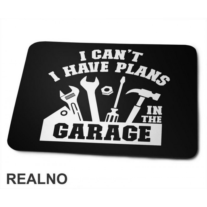 I Can't. I Have Plans In The Garage - Tools - Radionica - Majstor - Podloga za miš