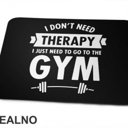 I Don't Need Therapy, I Just Need To Go The Gym - Bar - Trening - Podloga za miš I Don't Need Therapy, I Just Need To Go The Gym - Bar - Trening - Podloga za miš