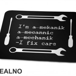 I'm A Mekanik, a Mecannic, A Mechanik - I Fix Cars - Radionica - Majstor - Podloga za miš I'm A Mekanik, a Mecannic, A Mechanik - I Fix Cars - Radionica - Majstor - Podloga za miš