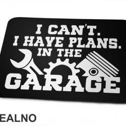 I Can't I Have Plans In The Garage - Gear - Radionica - Majstor - Podloga za miš