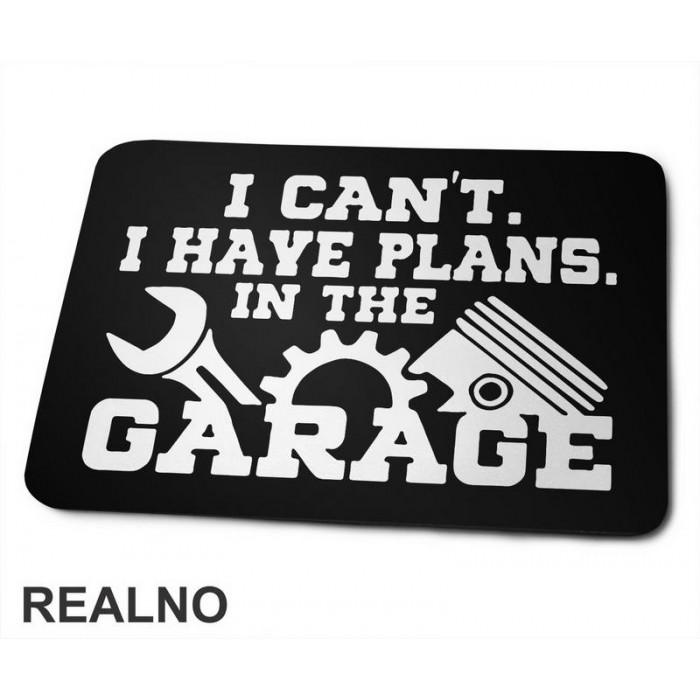 I Can't I Have Plans In The Garage - Gear - Radionica - Majstor - Podloga za miš