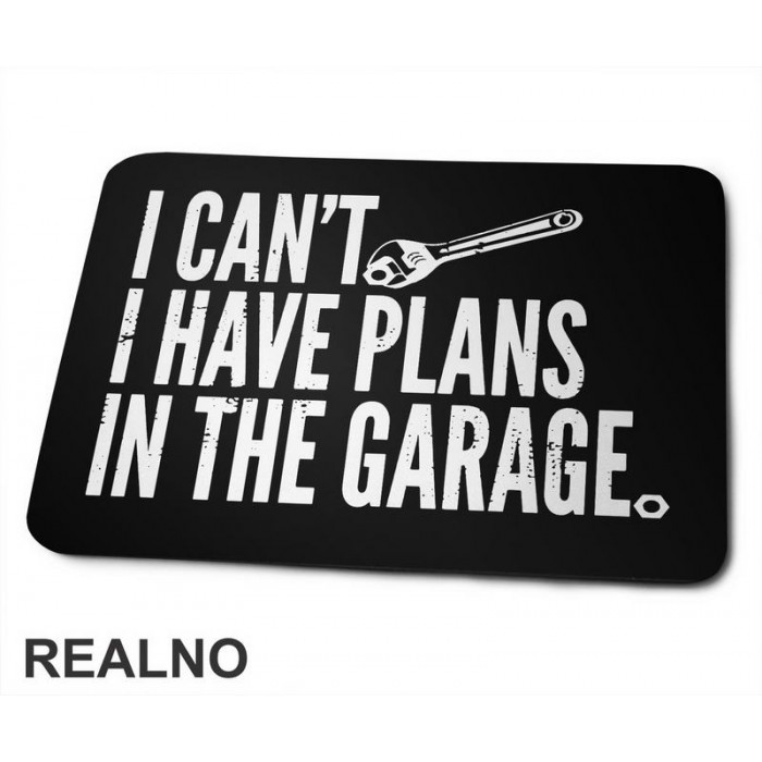 I Can't I Have Plans In The Garage - Wrench - Tool - Radionica - Majstor - Podloga za miš