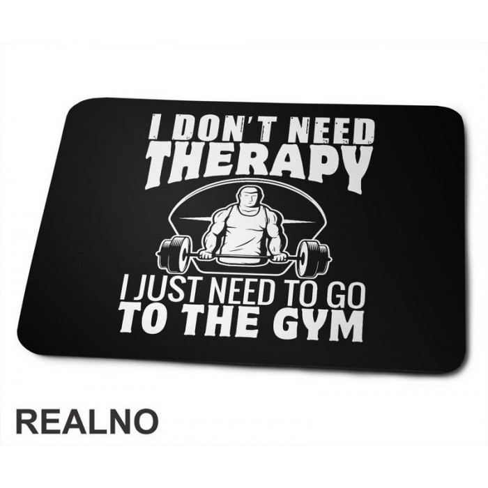 I Don't Need Therapy. I Just Need To Go To The Gym - Trening - Podloga za miš