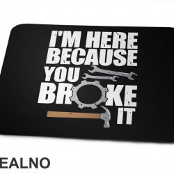 I'm Here Because You Broke It - Hammer - Radionica - Majstor - Podloga za miš I'm Here Because You Broke It - Hammer - Radionica - Majstor - Podloga za miš