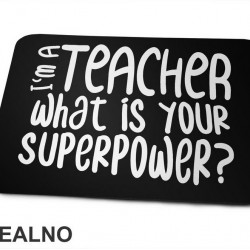I'm A Teacher. What Is Your Superpower? - Quotes - Podloga za miš