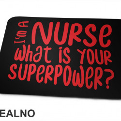 I'm A Nurse. What Is Your Superpower? - Quotes - Podloga za miš