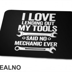 I Love Lending Out My Tools. Said No Mechanic Ever - Radionica - Majstor - Podloga za miš I Love Lending Out My Tools. Said No Mechanic Ever - Radionica - Majstor - Podloga za miš