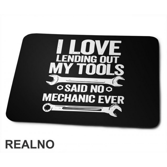 I Love Lending Out My Tools. Said No Mechanic Ever - Radionica - Majstor - Podloga za miš