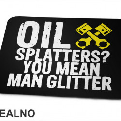 Oil Splatters? You Mean Man Glitter - Radionica - Majstor - Podloga za miš Oil Splatters? You Mean Man Glitter - Radionica - Majstor - Podloga za miš
