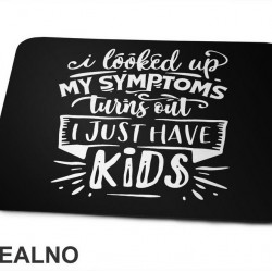 I Looked Up My Symptoms, Turns Out I Just Have Kids - Humor - Mama i Tata - Ljubav - Podloga za miš I Looked Up My Symptoms, Turns Out I Just Have Kids - Humor - Mama i Tata - Ljubav - Podloga za miš