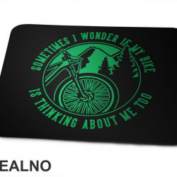 Sometimes I Wonder If My Bike Is Thinking About Me Too - Biciklovi - Bike - Podloga za miš