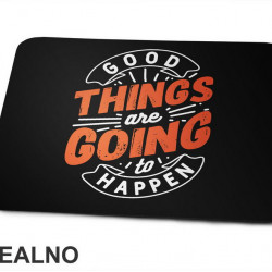 Good Things Are Going To Happen - Motivation - Quotes - Podloga za miš