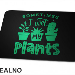 Sometimes I Wet My Plant - Garden - Bašta i Cveće - Podloga za miš