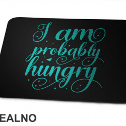 I Am Probably Hungry - Humor - Hrana - Food - Podloga za miš