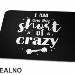 I Am One Dog Short Of Crazy - Pas - Psi - Podloga za miš