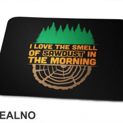 I Love The Smell Of Sawdust In The Morning - Trees - Radionica - Majstor - Podloga za miš I Love The Smell Of Sawdust In The Morning - Trees - Radionica - Majstor - Podloga za miš