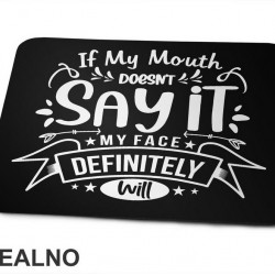 If My Mouth Doesn't Say It My Face Definitely Will - Humor - Podloga za miš If My Mouth Doesn't Say It My Face Definitely Will - Humor - Podloga za miš