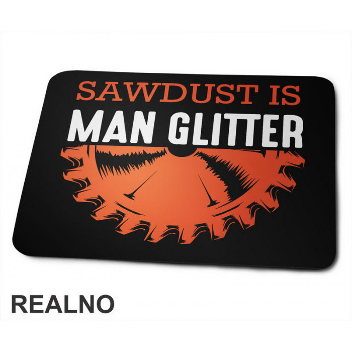 Sawdust Is Man Glitter - Radionica - Majstor - Podloga za miš