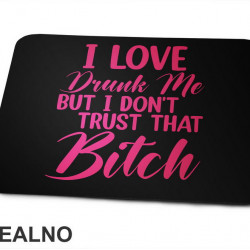 I Love Drunk Me, But I Don't Trust That Bitch - Pink - Humor - Podloga za miš I Love Drunk Me, But I Don't Trust That Bitch - Pink - Humor - Podloga za miš