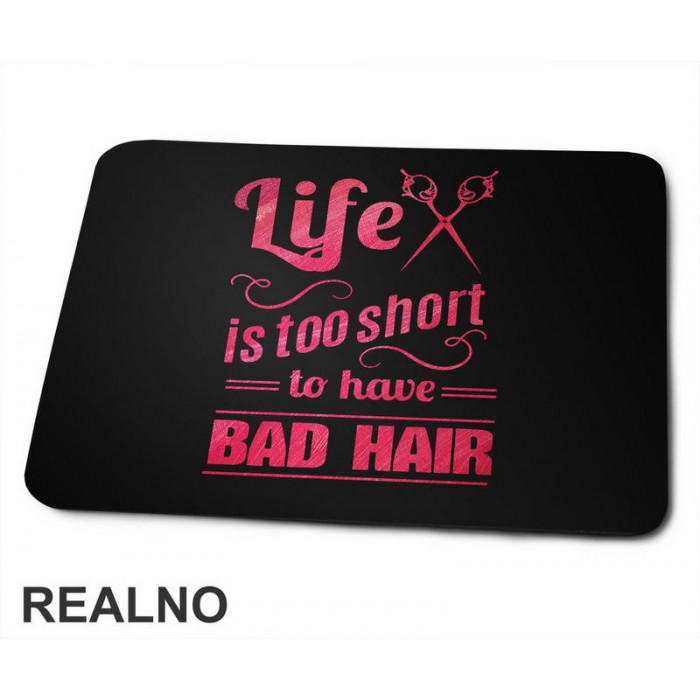 Life Is Too Short To Have Bad Hair - Frizer - Humor - Podloga za miš