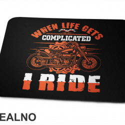 When Life Gets Complicated I Ride - Motori - Podloga za miš