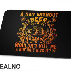 A Day Without Beer Probably Wouldn't Kill Me. But Why Risk It? Orange and Yellow - Humor - Podloga za miš