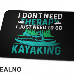 I Don't Need Therapy, I Just Need To Go Kayaking - Kampovanje - Priroda - Nature - Podloga za miš