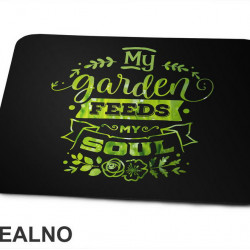 My Garden Feeds My Soul - Bašta i Cveće - Podloga za miš