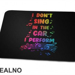 I Don't Sing In The Car I Perform - Colors - Humor - Podloga za miš I Don't Sing In The Car I Perform - Colors - Humor - Podloga za miš