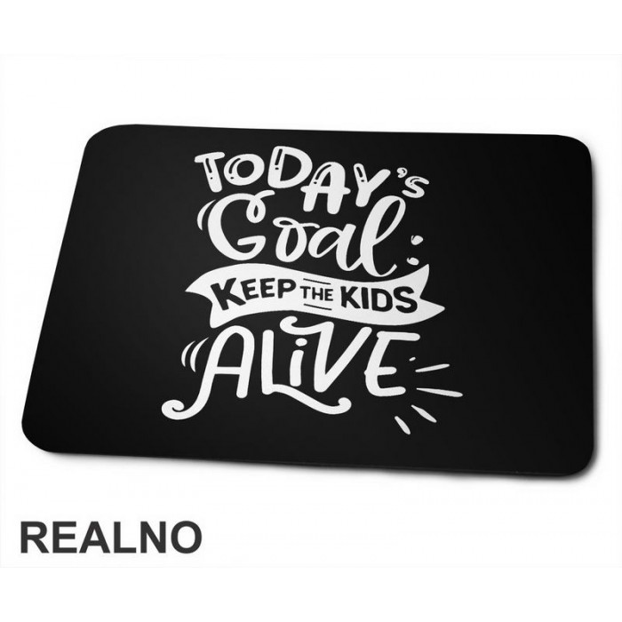 Today's Goal: Keep The Kids Alive - Humor - Mama i Tata - Ljubav - Podloga za miš