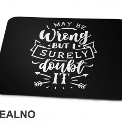 I May Be Wrong But I Surely Doubt It - Humor - Podloga za miš I May Be Wrong But I Surely Doubt It - Humor - Podloga za miš