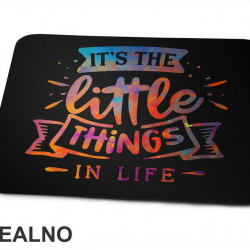 It's The Little Things In Life - Colors - Quotes - Podloga za miš