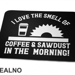 I Love The Smell Of Coffee & Sawdust In The Morning! - Radionica - Majstor - Podloga za miš I Love The Smell Of Coffee & Sawdust In The Morning! - Radionica - Majstor - Podloga za miš