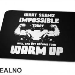 What Seems Imposible Today Will One Day Become Your Warm Up - Flex - Trening - Podloga za miš What Seems Imposible Today Will One Day Become Your Warm Up - Flex - Trening - Podloga za miš