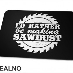 I'd Rather Be Making Sawdust - Radionica - Majstor - Podloga za miš I'd Rather Be Making Sawdust - Radionica - Majstor - Podloga za miš