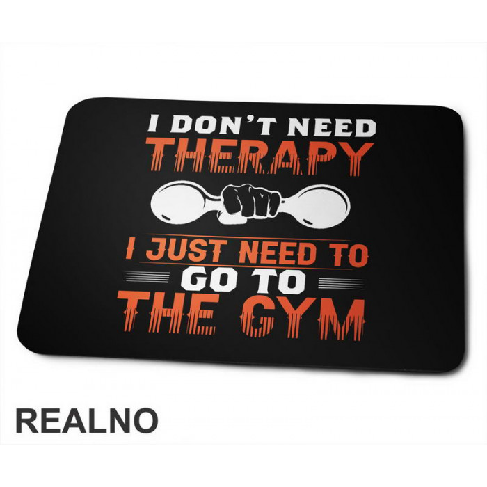 I Don't Need Therapy I Just Need To Go To The Gym - Dumbell - Trening - Podloga za miš