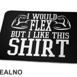 I Would Flex But I Like This Shirt - Arms - Trening - Podloga za miš I Would Flex But I Like This Shirt - Arms - Trening - Podloga za miš