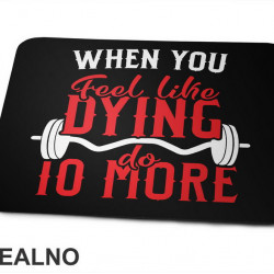 When You Feel Like Dying Do 10 More - Motivation - Trening - Podloga za miš When You Feel Like Dying Do 10 More - Motivation - Trening - Podloga za miš